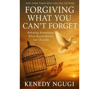 Forgiving What You Can’t Forget: Releasing Resentment When Reconciliation Isn’t Possible