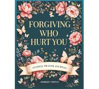 Forgiving Who Hurt You: A Guided Prompt Prayer & Devotional Journal for Christian Women (30-Day Devotionals for Christian Women)