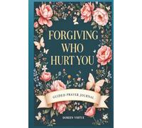Forgiving Who Hurt You: A Guided Prompt Prayer & Devotional Journal for Christian Women
