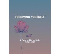 Forgiving Yourself: A Path To Fierce Self-Compassion