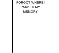 Forgot Where I Parked My Memory: Funny Gift Notebook Journal for friends and family