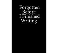 Forgotten Before I Finished Writing: Funny Gift Notebook Journal, Gift For Co-workers, Friends and Family, A Funny Notebook Gift for Seniors |Gag ... & Notebook| The best gift idea| senior gifts