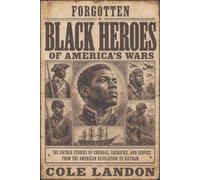Forgotten Black Heroes of America’s Wars: The Untold Stories of Courage, Sacrifice, and Service from the American Revolution to Vietnam