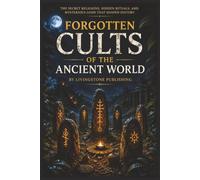 Forgotten Cults of the Ancient World by Livingstone Publishing: The Secret Religions, Hidden Rituals, and Mysterious Gods That Shaped History