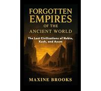FORGOTTEN EMPIRES OF THE ANCIENT WORLD: The Lost Civilizations of Nubia, Kush, and Axum (Ancient Footprints)
