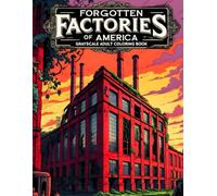 Forgotten Factories of America Grayscale Adult Coloring Book: 38 Atmospheric Scenes with Abandoned Warehouses, Rusting Machinery and Urban Decay - ... & Structures Collection by James R. Morton)