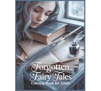 Forgotten Fairy Tales Coloring Book for Adults: 60 Grayscale Romantic Storybook Scenes: Enchanted Objects, Magical Forests and Vintage Fairy Tale Art Illustrative Pages