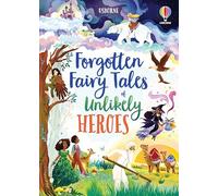Forgotten fairy tales of unlikely heroes. Ediz. a colori (Illustrated Story Collections)