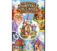 Forgotten Fairytale Villages Coloring Book: A Relaxing Adult Coloring Book of Enchanted Villages and Fairytale Scenes