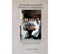Forgotten Female Pioneers of Science: True Stories & Devoted Discoveries for Young Adults and Educators