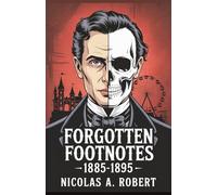 Forgotten Footnotes 1885-1895: A Gripping Collection of 15 Bizarre True Stories, Unexplained Mysteries, and Unbelievable Historical Events from Around ... True Stories Too Strange for History)