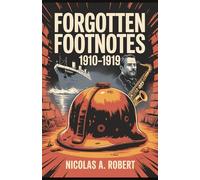 Forgotten Footnotes 1910-1919: Fifteen True Stories of War, Revolution, and Unexplained Events from a World on Fire (Forgotten Footnotes: True Stories Too Strange for History)