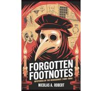Forgotten Footnotes Mysteries of the Renaissance (1400-1600): Fifteen True Stories of Genius, Heresy, and Conspiracy from the Age of Rebirth (Forgotten Footnotes: True Stories Too Strange for History)