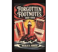 Forgotten Footnotes1900 -1909: Fifteen True Stories of Strange Skies, Unexplained Events, and the Dawn of a New Century (Forgotten Footnotes: True Stories Too Strange for History)