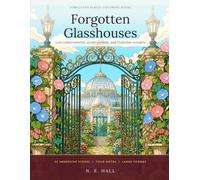 Forgotten Glasshouses: Adult Coloring Book of Lost Conservatories, Secret Gardens and Victorian Wonders, with 50 Abandoned Greenhouse Scenes and Field Notes Facing Every Page