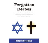 Forgotten Heroes: Catholics Who Risked and Sacrificed Their Lives to Shelter Their Jewish Brothers and Sisters During the Second World War