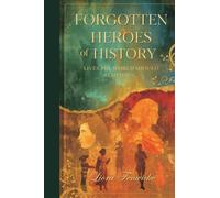 Forgotten Heroes of History: Lives the World Should Remember
