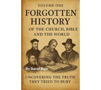 Forgotten History of the Church, Bible, and the World: Uncovering the Truth They Tried to Bury.