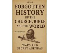 FORGOTTEN HISTORY OF THE CHURCH, BIBLE AND THE WORLD Vol. 2: WARS AND SECRET AGENDAS