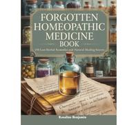 Forgotten Homeopathic Medicine Book: 250 Lost Herbal Remedies and Natural Healing Secrets