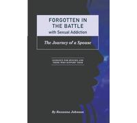 Forgotten In The Battle with Sexual Addiction The Journey of a Spouse
