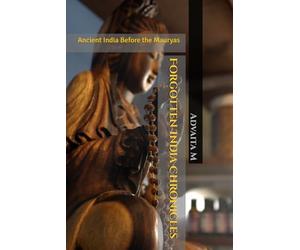 Forgotten India Chronicles - Volume 1: Ancient India Before the Mauryas