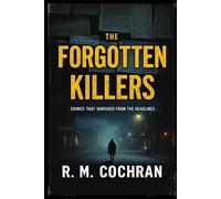 Forgotten Killers: Crimes That Vanished From the Headlines