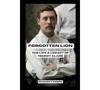 Forgotten Lion: The Life and Legacy of Tommy Clare: A Pioneer of English Football and the Early Professional Game