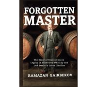 Forgotten Master: The Story of Nearest Green Legacy in Tennessee Whiskey and Jack Daniel's Tutor Distiller