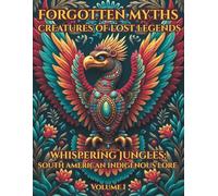 Forgotten Myths: Creatures of Lost Legends Whispering Jungles - South American Indigenous Lore Mythical Creatures Coloring Book: Educational, for ... readers, and culture-curious creatives.