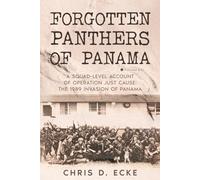 Forgotten Panthers of Panama: A Squad-Level Account of Operation Just Cause: The 1989 Invasion of Panama