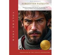 FORGOTTEN PATRIOTS: VOLUME FOUR: History’s Irreplaceable Heroes: We Can’t Save Our Country Without First Saving the Family: 4