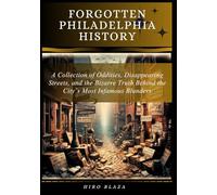 Forgotten Philadelphia History: A Collection of Oddities, Disappearing Streets, and the Bizarre Truth Behind the City’s Most Infamous Blunders