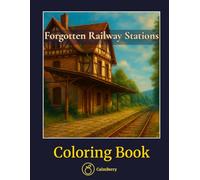 Forgotten Railway Stations - Coloring Book: Forgotten Places and Haunting Beauty in Realistic Line Art to Soothe and Inspire (CalmBerry Realistic Architecture Coloring Books for Adults)