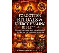 FORGOTTEN RITUALS & ENERGY HEALING BIBLE 20 IN 1: Timeless Tools, Ancient Spells, and Sacred Healing Practices from Lost Traditions and Spiritual Paths