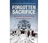 [(Forgotten Sacrifice: The Arctic Convoys of World War II)] [Author: Michael G. Walling] published on (October, 2012)