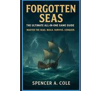 Forgotten Seas The Ultimate All-In-One Game Guide: Master the Seas. Build. Survive. Conquer.