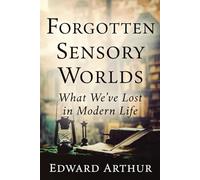 Forgotten Sensory Worlds: What We've Lost in Modern Life