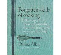 Forgotten Skills of Cooking: 700 Recipes Showing You Why the Time-honoured Ways Are the Best