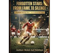 Forgotten Stars: From Fame to Silence: Stardust: George Best - An Unfinished Saga