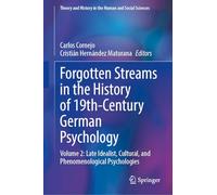 Forgotten Streams in the History of 19th-Century German Psychology: Volume 2: Late Idealist, Cultural, and Phenomenological Psychologies (Theory and History in the Human and Social Sciences)
