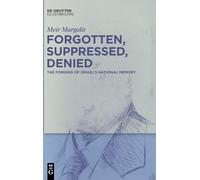 Forgotten, Suppressed, Denied: The Forging of Israel's National Memory