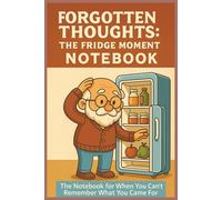 "Forgotten Thoughts: The Fridge Moment" "The Notebook for When You Can't Remember What You Came For": Notebook, A Fun and Lighthearted Journal for Your Lost Thoughts, 120 pages , funny gift