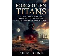 Forgotten Titans: Giants, Creation Myths, and Lost Civilizations of Africa, Australia and Oceania