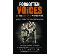 Forgotten Voices Of The Second World War: A New History of the Second World War in the Words of the Men and Women Who Were There