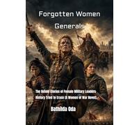 Forgotten Women Generals: The Untold Stories of Female Military Leaders History Tried to Erase (A Women of War Novel).