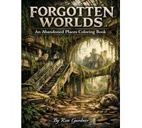 Forgotten Worlds - An Abandoned Places Coloring Book: Intricate Ruins, Lost Cities & Post-Apocalyptic Scenes for Adults (Abandoned and Forgotten Places Coloring Books)