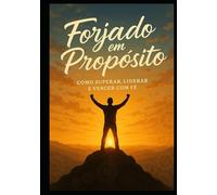 Forjado em Propósito Como Superar, Liderar e Vencer com Fé
