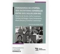 Forjadoras De Utopías. Seis Escritoras Españolas Entre Dos Siglos (xix