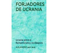 FORJADORES DE UCRANIA: Ucrania entre el Romanticismo y la diáspora